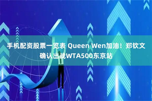 手机配资股票一览表 Queen Wen加油！郑钦文确认出战WTA500东京站